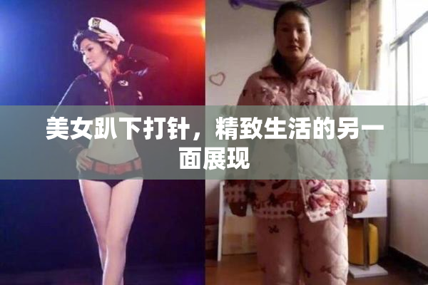 美女趴下打针，精致生活的另一面展现