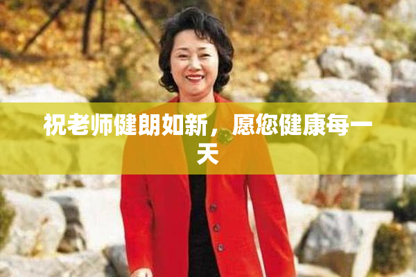 祝老师健朗如新，愿您健康每一天