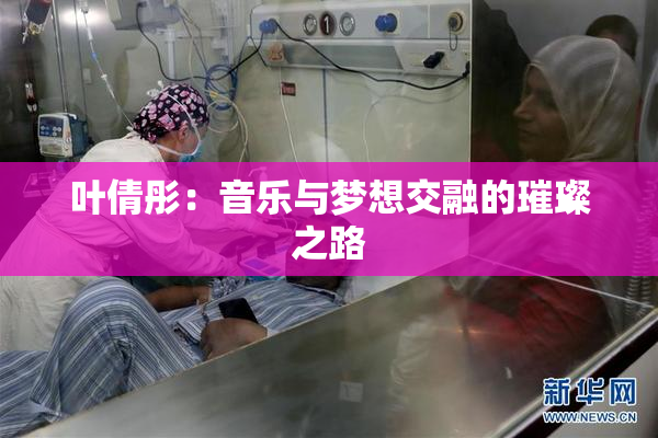 叶倩彤：音乐与梦想交融的璀璨之路