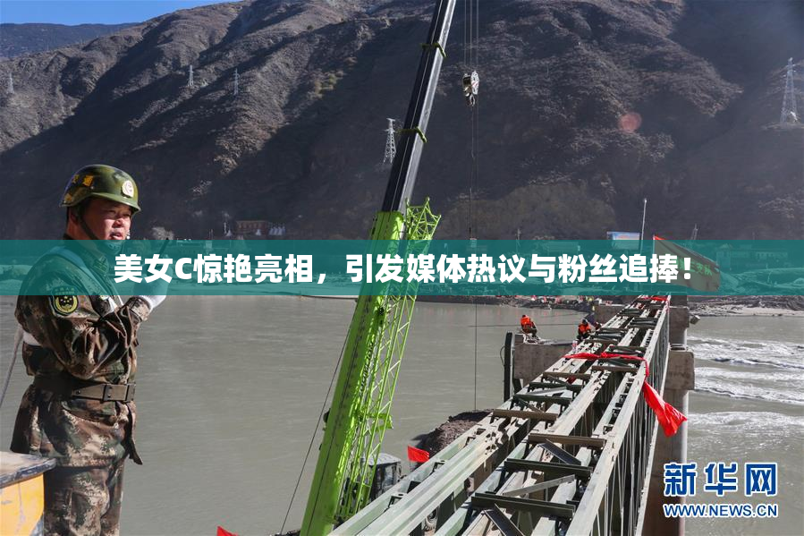 美女C惊艳亮相，引发媒体热议与粉丝追捧！
