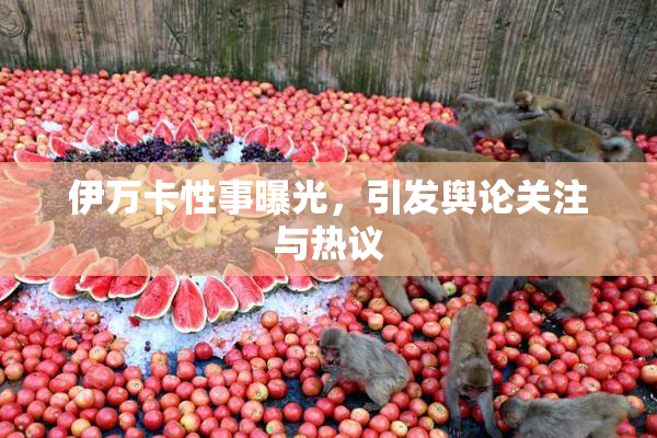 伊万卡性事曝光，引发舆论关注与热议