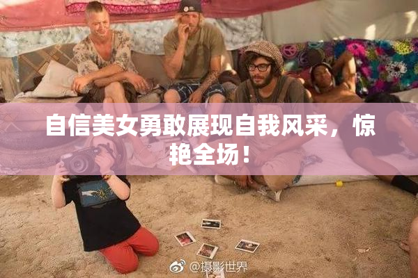 自信美女勇敢展现自我风采，惊艳全场！