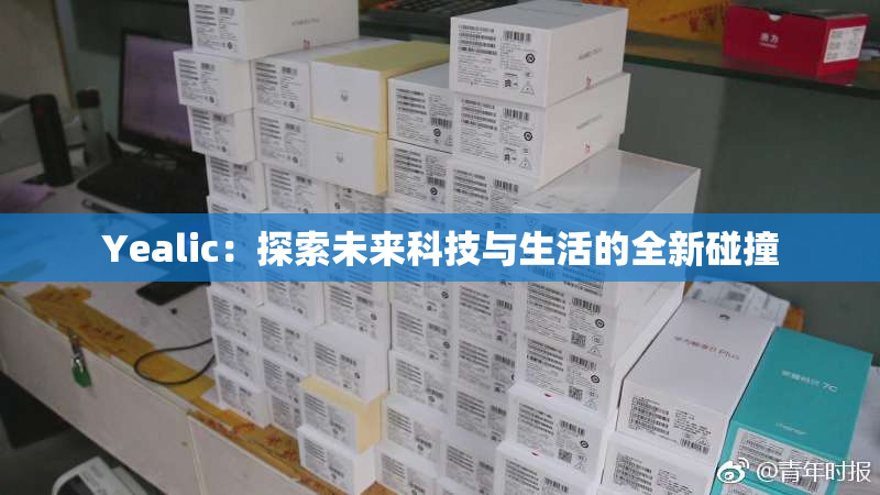 Yealic：探索未来科技与生活的全新碰撞