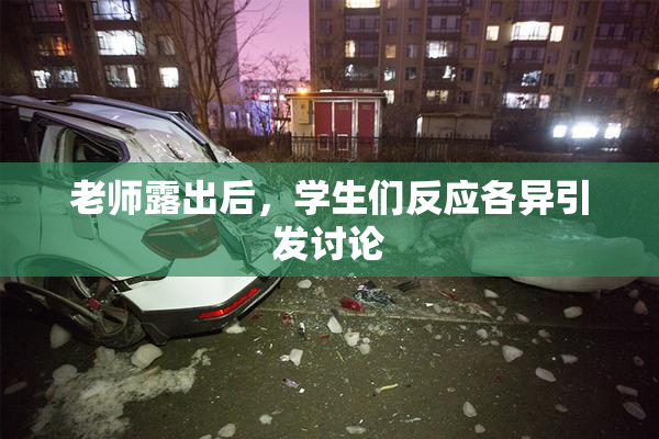 老师露出后，学生们反应各异引发讨论
