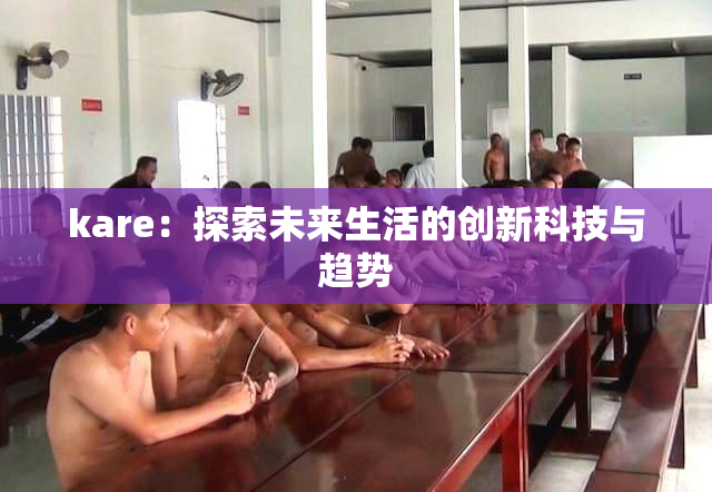 kare：探索未来生活的创新科技与趋势