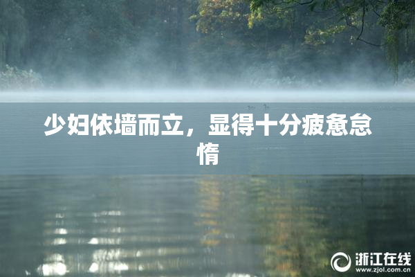 少妇依墙而立，显得十分疲惫怠惰