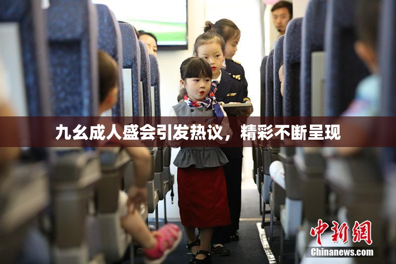 九幺成人盛会引发热议，精彩不断呈现