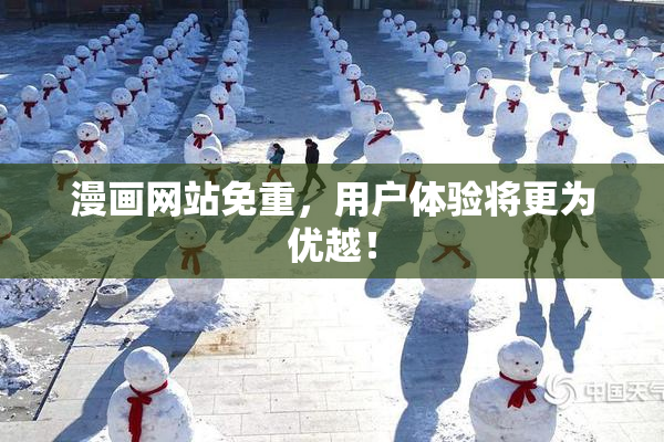 漫画网站免重，用户体验将更为优越！
