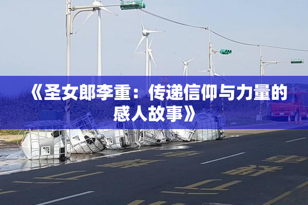 《圣女郎李重：传递信仰与力量的感人故事》