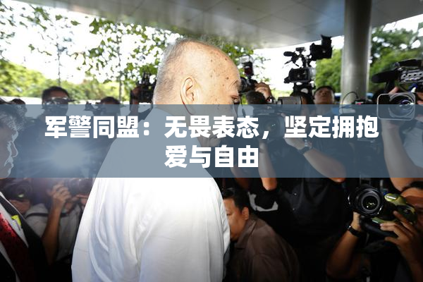 军警同盟：无畏表态，坚定拥抱爱与自由