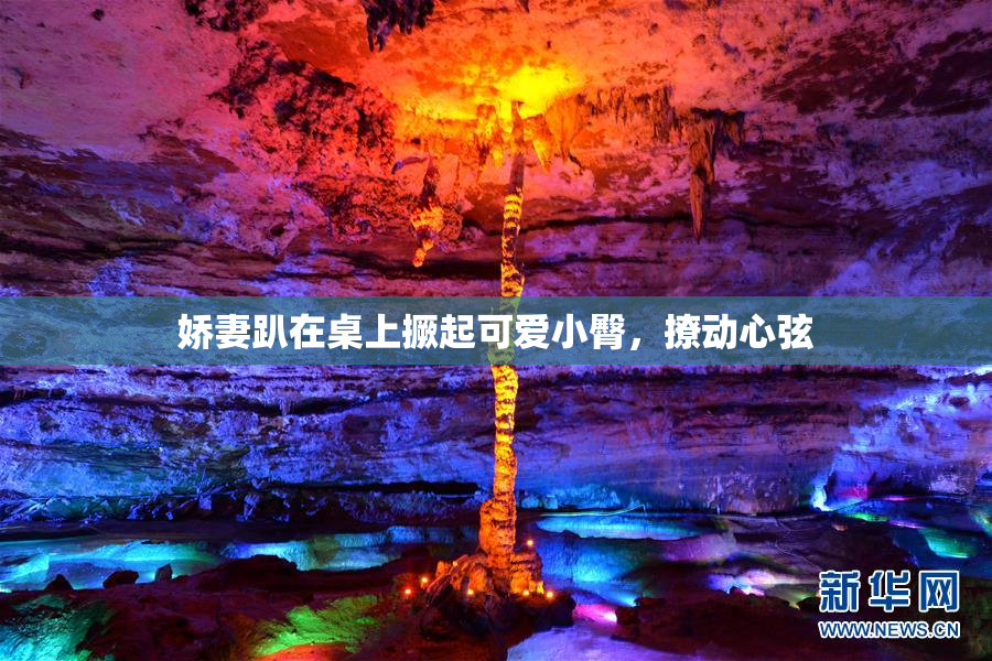 娇妻趴在桌上撅起可爱小臀，撩动心弦