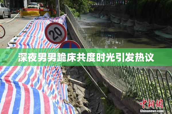 深夜男男跪床共度时光引发热议