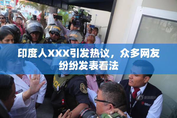 印度人XXX引发热议，众多网友纷纷发表看法