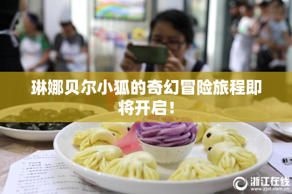 琳娜贝尔小狐的奇幻冒险旅程即将开启！