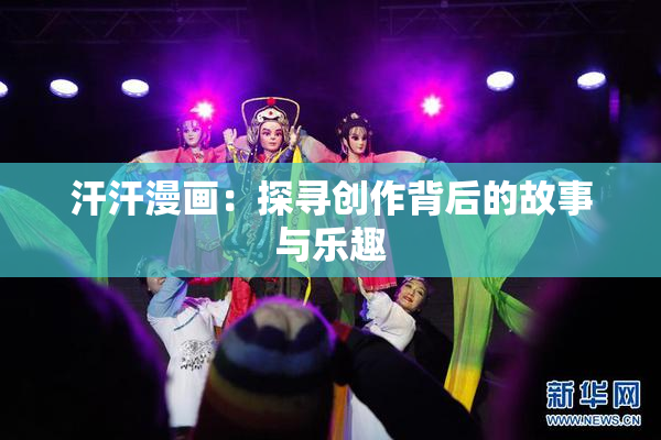 汗汗漫画：探寻创作背后的故事与乐趣