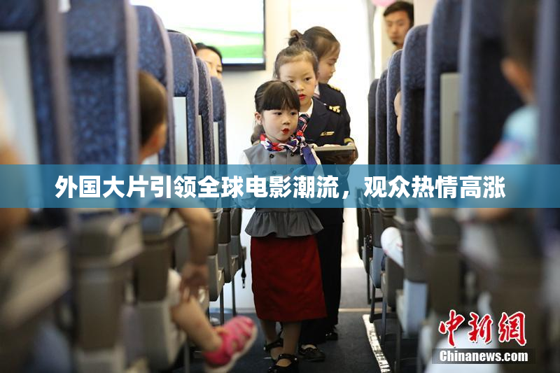 外国大片引领全球电影潮流，观众热情高涨