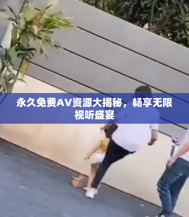 永久免费AV资源大揭秘，畅享无限视听盛宴