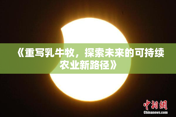 《重写乳牛牧，探索未来的可持续农业新路径》