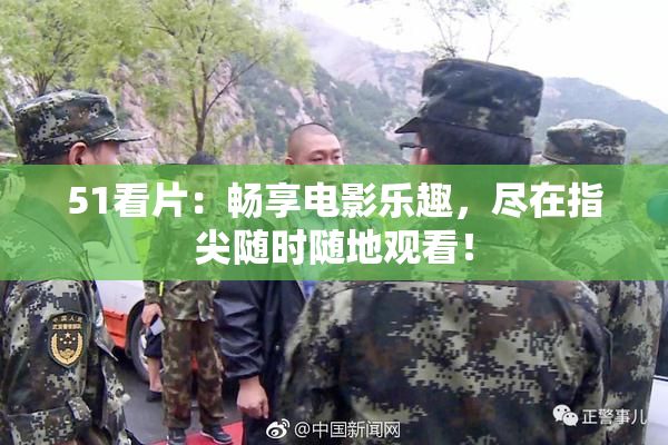 51看片：畅享电影乐趣，尽在指尖随时随地观看！