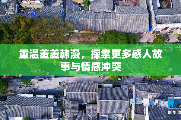 重温羞羞韩漫，探索更多感人故事与情感冲突