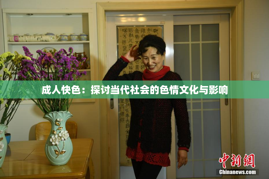 成人快色：探讨当代社会的色情文化与影响