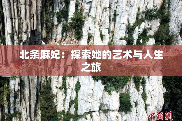 北条麻妃：探索她的艺术与人生之旅