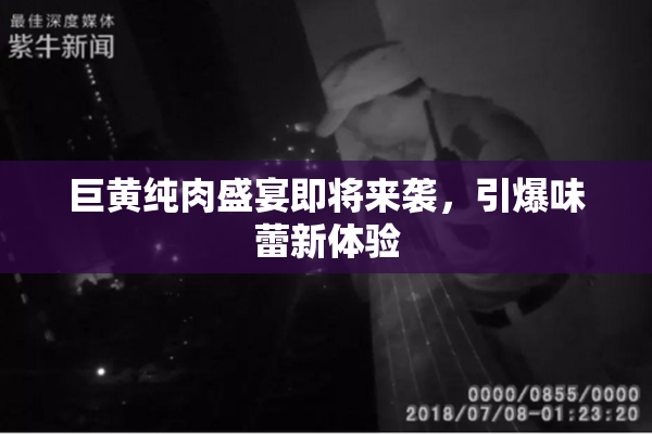 巨黄纯肉盛宴即将来袭，引爆味蕾新体验