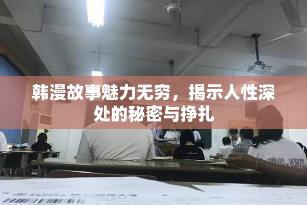 韩漫故事魅力无穷，揭示人性深处的秘密与挣扎