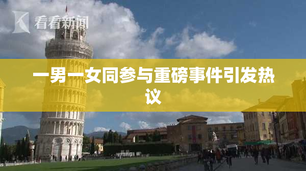 一男一女同参与重磅事件引发热议