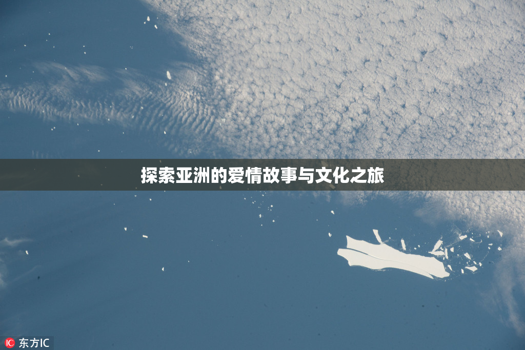 探索亚洲的爱情故事与文化之旅