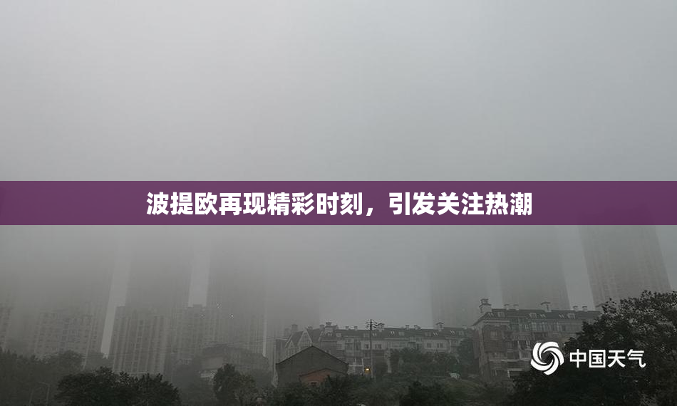 波提欧再现精彩时刻，引发关注热潮