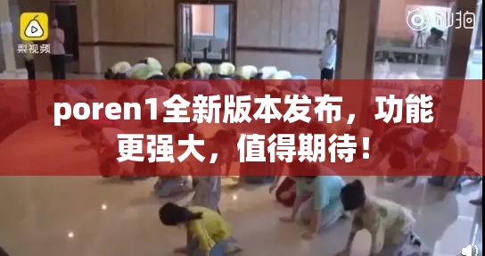 poren1全新版本发布，功能更强大，值得期待！