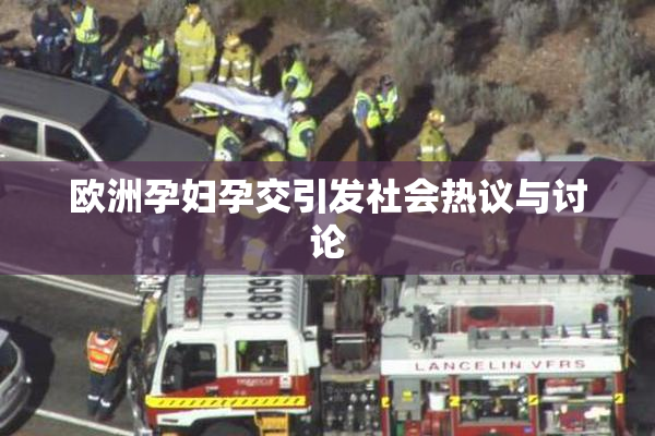 欧洲孕妇孕交引发社会热议与讨论