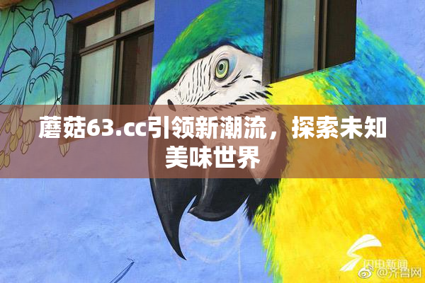 蘑菇63.㏄引领新潮流，探索未知美味世界