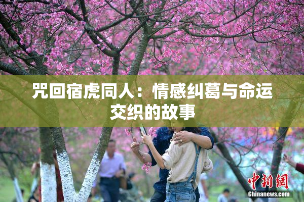 咒回宿虎同人：情感纠葛与命运交织的故事