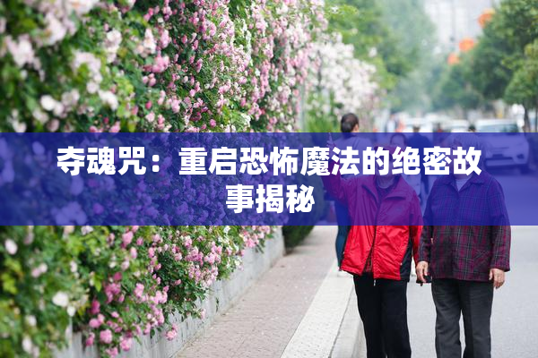 夺魂咒：重启恐怖魔法的绝密故事揭秘