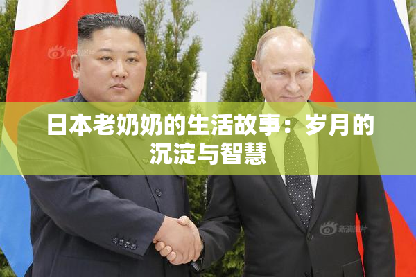 日本老奶奶的生活故事：岁月的沉淀与智慧