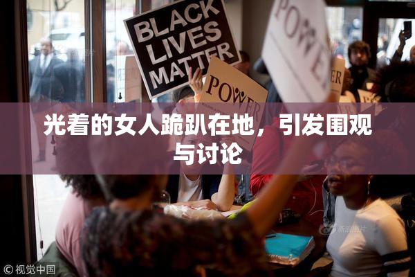 光着的女人跪趴在地，引发围观与讨论