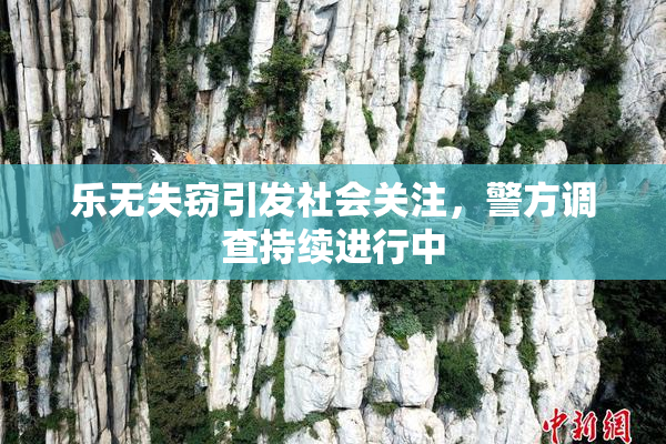 乐无失窃引发社会关注，警方调查持续进行中