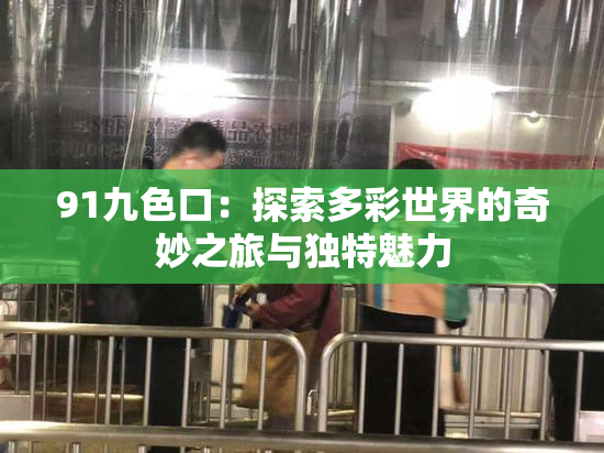 91九色口：探索多彩世界的奇妙之旅与独特魅力