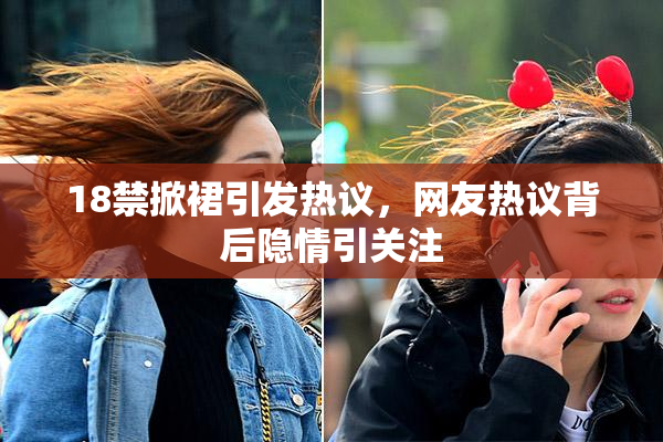 18禁掀裙引发热议，网友热议背后隐情引关注