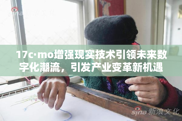 17c·mo增强现实技术引领未来数字化潮流，引发产业变革新机遇