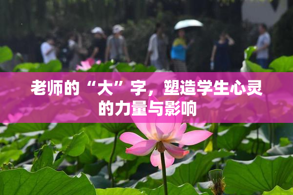 老师的“大”字，塑造学生心灵的力量与影响