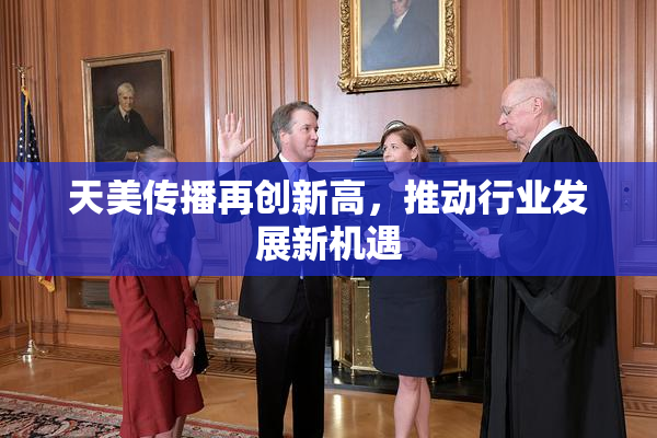 天美传播再创新高，推动行业发展新机遇