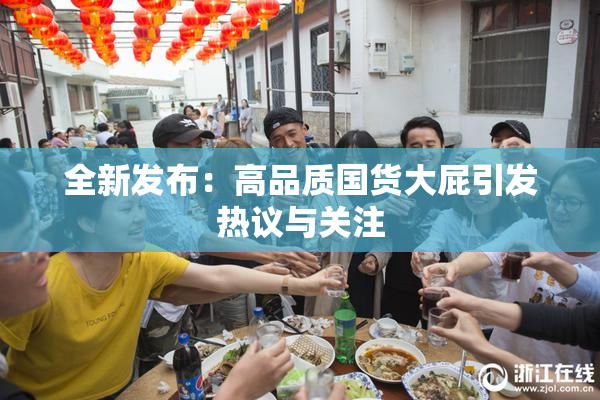 全新发布：高品质国货大屁引发热议与关注