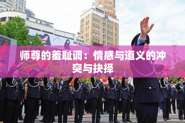 师尊的羞耻调：情感与道义的冲突与抉择
