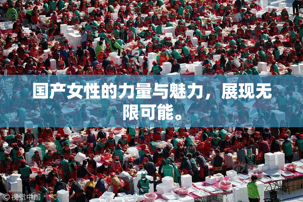 国产女性的力量与魅力，展现无限可能。