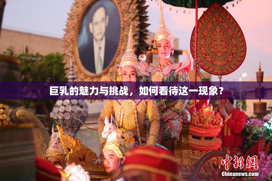 巨乳的魅力与挑战，如何看待这一现象？