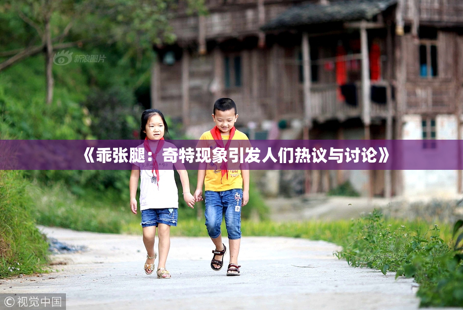《乖张腿：奇特现象引发人们热议与讨论》