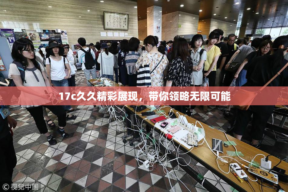 17c久久精彩展现，带你领略无限可能